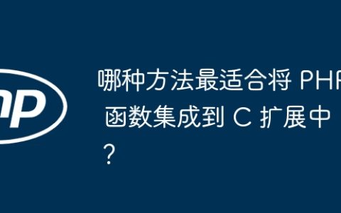 哪种方法最适合将 PHP 函数集成到 C 扩展中？