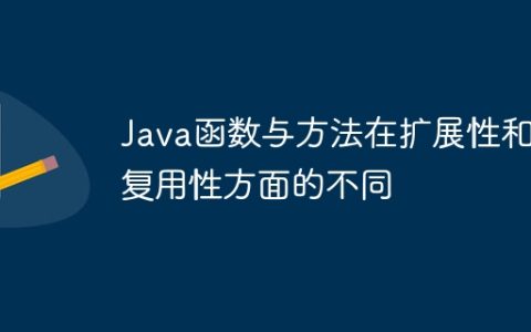 Java函数与方法在扩展性和可复用性方面的不同