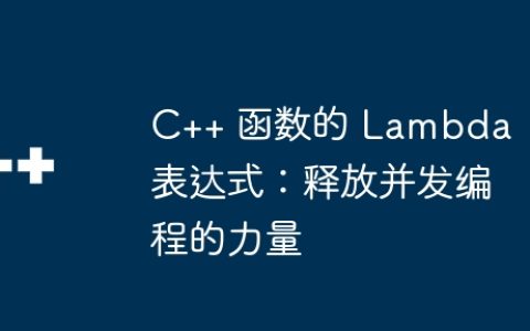 C++ 函数的 Lambda 表达式：释放并发编程的力量
