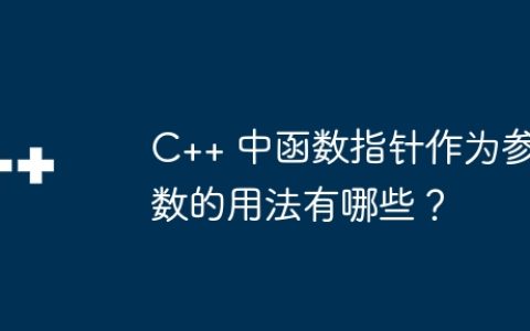 C++ 中函数指针作为参数的用法有哪些？
