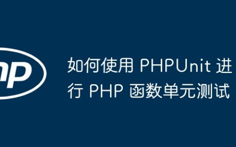 如何使用 PHPUnit 进行 PHP 函数单元测试