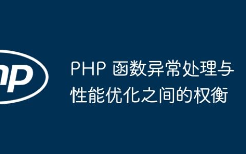 PHP 函数异常处理与性能优化之间的权衡