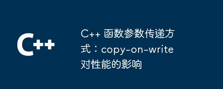 C++ 函数参数传递方式:copy-on-write 对性能的影响