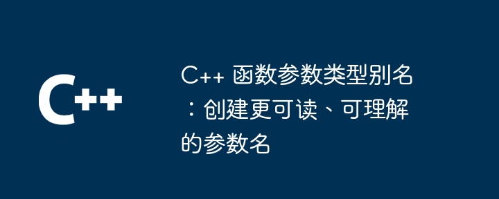 C++ 函数参数类型别名:创建更可读、可理解的参数名
