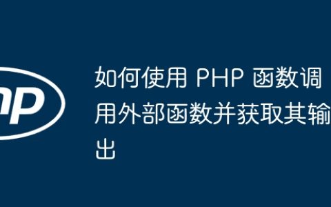 如何使用 PHP 函数调用外部函数并获取其输出