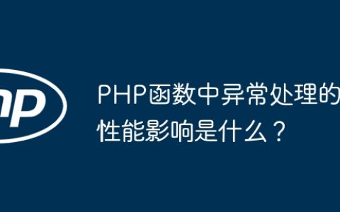 PHP函数中异常处理的性能影响是什么？
