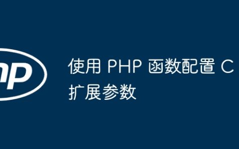 使用 PHP 函数配置 C 扩展参数