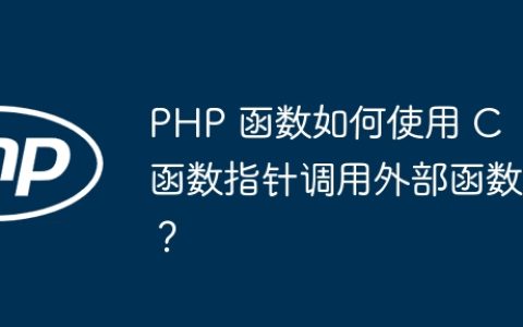 PHP 函数如何使用 C 函数指针调用外部函数？