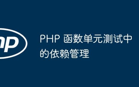 PHP 函数单元测试中的依赖管理