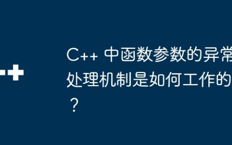 C++ 中函数参数的异常处理机制是如何工作的？