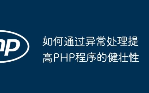 如何通过异常处理提高PHP程序的健壮性