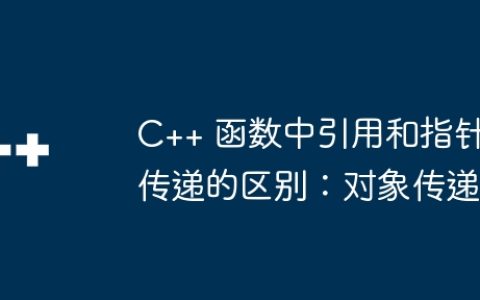 C++ 函数中引用和指针传递的区别：对象传递