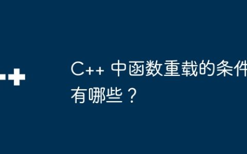 C++ 中函数重载的条件有哪些？