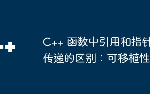C++ 函数中引用和指针传递的区别：可移植性