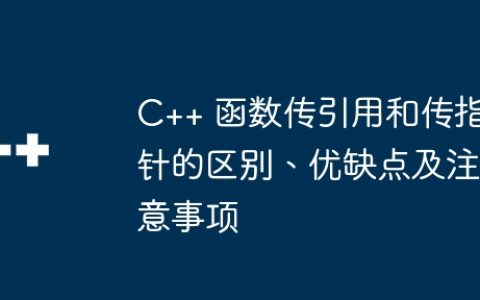 C++ 函数传引用和传指针的区别、优缺点及注意事项