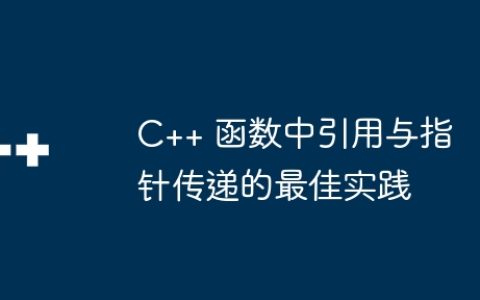 C++ 函数中引用与指针传递的最佳实践