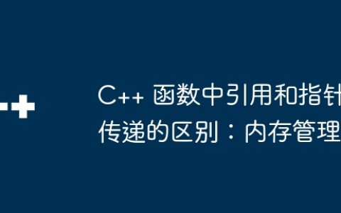C++ 函数中引用和指针传递的区别：内存管理