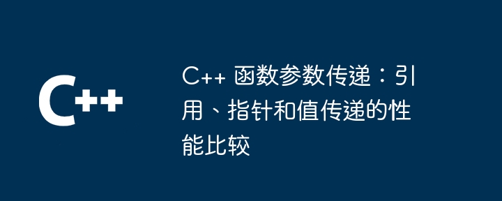 C++ 函数参数传递:引用、指针和值传递的性能比较