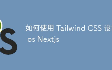 如何使用 Tailwind CSS 设置 os Nextjs
