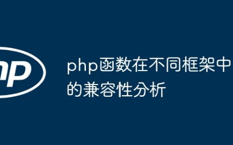 php函数在不同框架中的兼容性分析