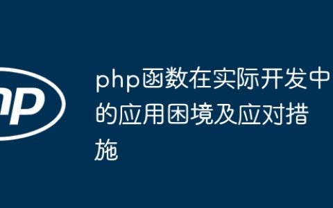 php函数在实际开发中的应用困境及应对措施