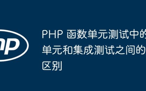 PHP 函数单元测试中的单元和集成测试之间的区别