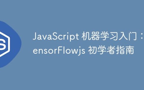 JavaScript 机器学习入门：TensorFlowjs 初学者指南
