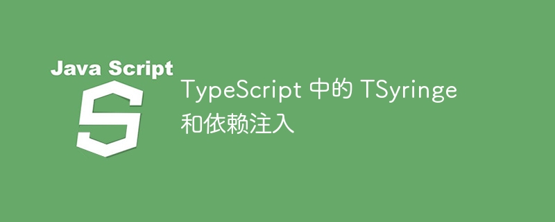 typescript 中的 tsyringe 和依赖注入