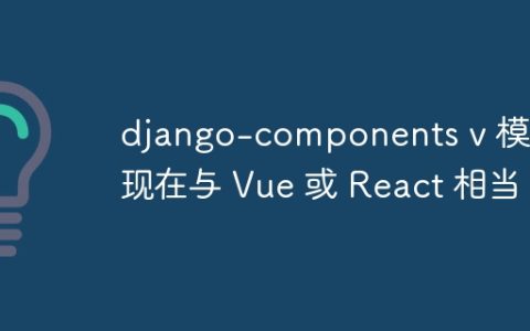 django-components v 模板现在与 Vue 或 React 相当