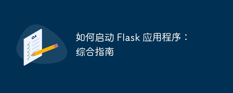 如何启动 flask 应用程序:综合指南