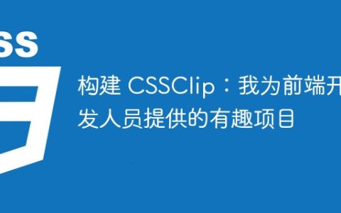 构建 CSSClip：我为前端开发人员提供的有趣项目