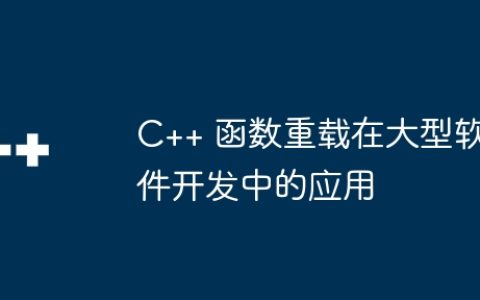 C++ 函数重载在大型软件开发中的应用