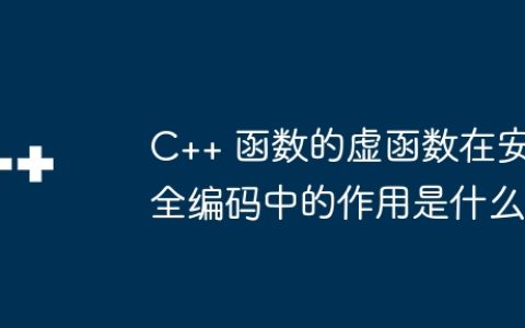 C++ 函数的虚函数在安全编码中的作用是什么