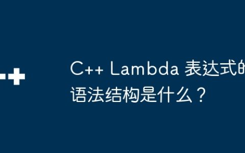 C++ Lambda 表达式的语法结构是什么？