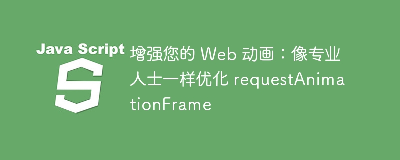 增强您的 web 动画:像专业人士一样优化 requestanimationframe