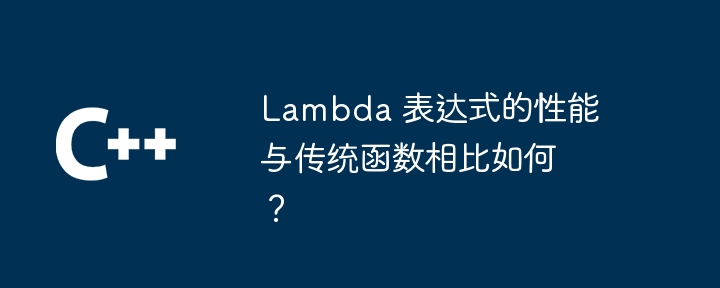 Lambda 表达式的性能与传统函数相比如何?