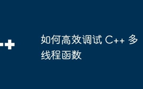 如何高效调试 C++ 多线程函数
