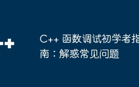 C++ 函数调试初学者指南：解惑常见问题