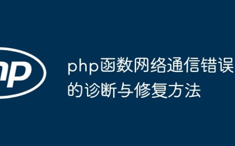 php函数网络通信错误的诊断与修复方法