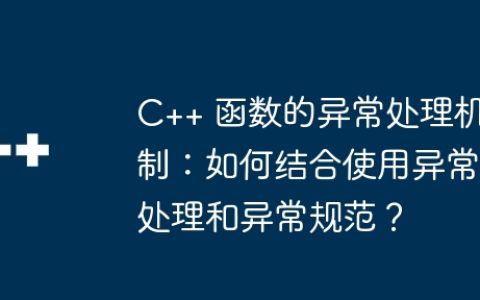 C++ 函数的异常处理机制：如何结合使用异常处理和异常规范？