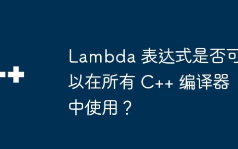 Lambda 表达式是否可以在所有 C++ 编译器中使用？
