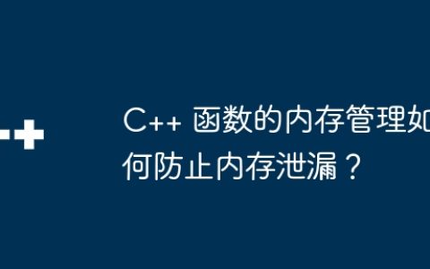 C++ 函数的内存管理如何防止内存泄漏？