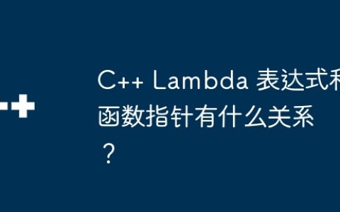 C++ Lambda 表达式和函数指针有什么关系？