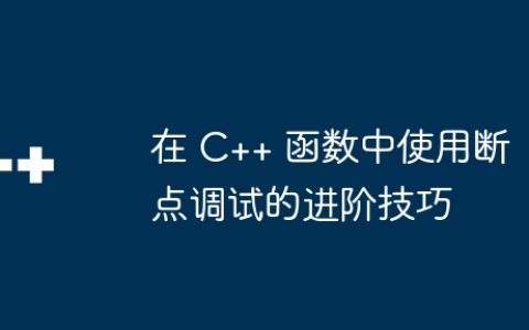 在 C++ 函数中使用断点调试的进阶技巧