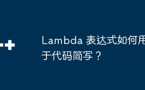 Lambda 表达式如何用于代码简写？
