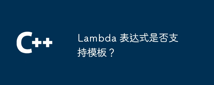 Lambda 表达式是否支持模板?