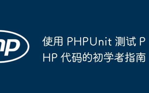 使用 PHPUnit 测试 PHP 代码的初学者指南