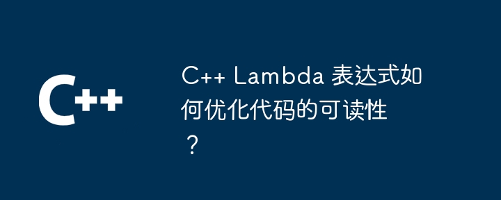 c++ lambda 表达式如何优化代码的可读性?