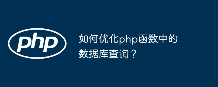 如何优化php函数中的数据库查询?