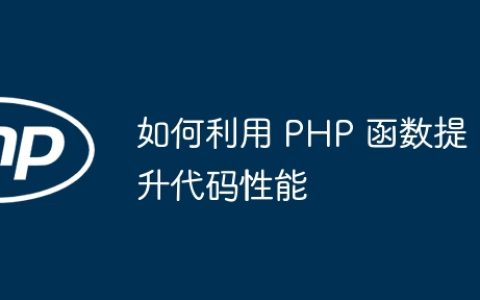 如何利用 PHP 函数提升代码性能